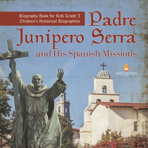 Padre Junipero Serra and His Spanish Missions Biography Book for Kids Grade 3 Childrens Historical Biographies (Paperback)
