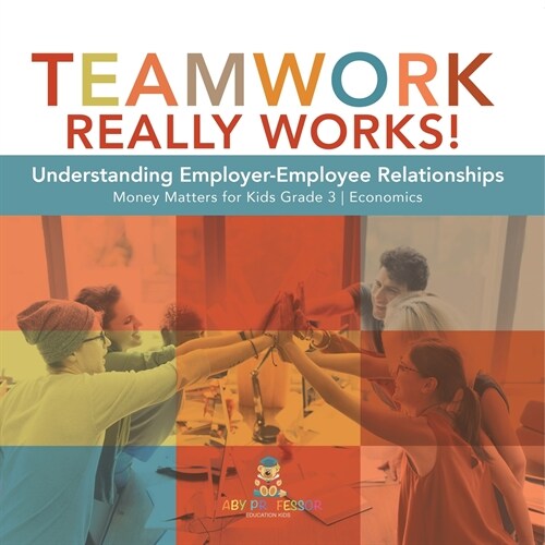 Teamwork Really Works!: Understanding Employer-Employee Relationships Money Matters for Kids Grade 3 Economics (Paperback)