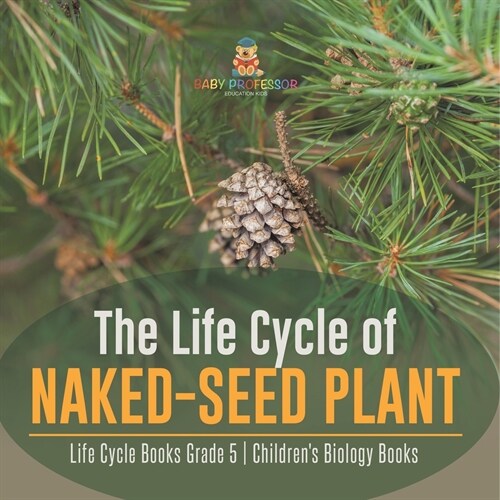 The Life Cycle of Naked-Seed Plant Life Cycle Books Grade 5 Childrens Biology Books (Paperback)