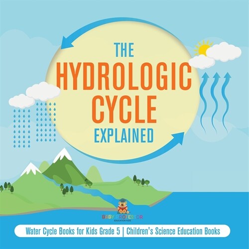 The Hydrologic Cycle Explained Water Cycle Books for Kids Grade 5 Childrens Science Education Books (Paperback)