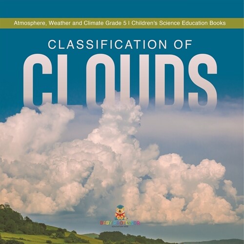 Classification of Clouds Atmosphere, Weather and Climate Grade 5 Childrens Science Education Books (Paperback)