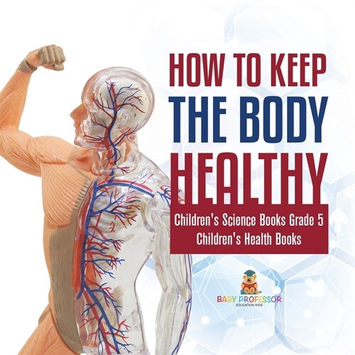 How to Keep the Body Healthy Childrens Science Books Grade 5 Childrens Health Books (Paperback)