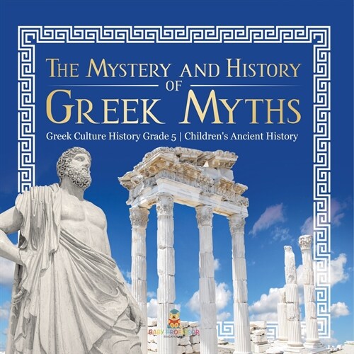 The Mystery and History of Greek Myths Greek Culture History Grade 5 Childrens Ancient History (Paperback)