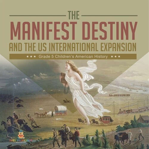 The Manifest Destiny and The US International Expansion Grade 5 Childrens American History (Paperback)