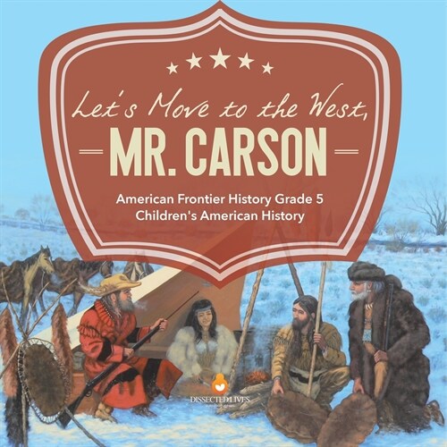 Lets Move to the West, Mr. Carson American Frontier History Grade 5 Childrens American History (Paperback)