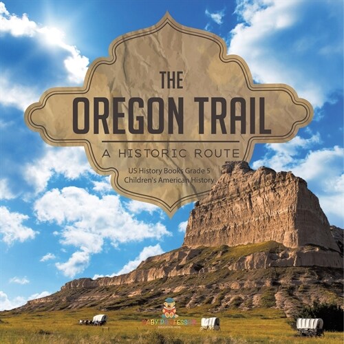 The Oregon Trail: A Historic Route US History Books Grade 5 Childrens American History (Paperback)