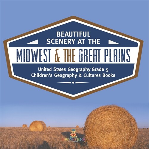 Beautiful Scenery at the Midwest & the Great Plains United States Geography Grade 5 Childrens Geography & Cultures Books (Paperback)