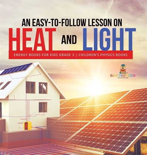 An Easy-to-Follow Lesson on Heat and Light Energy Books for Kids Grade 3 Childrens Physics Books (Hardcover)