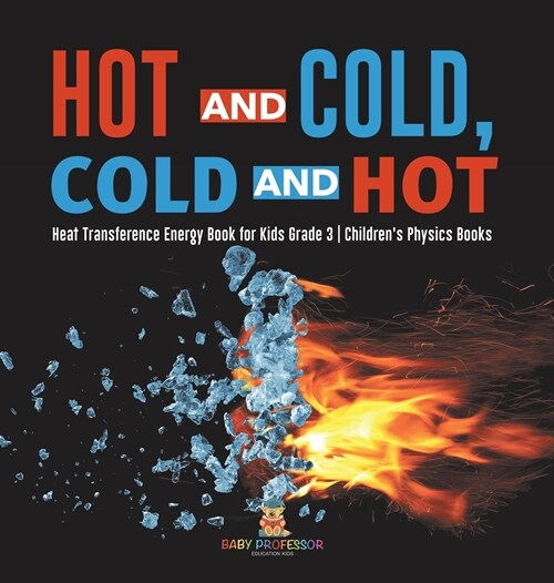 Hot and Cold, Cold and Hot Heat Transference Energy Book for Kids Grade 3 Childrens Physics Books (Hardcover)