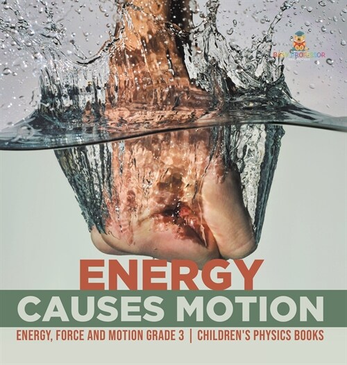Energy Causes Motion Energy, Force and Motion Grade 3 Childrens Physics Books (Hardcover)