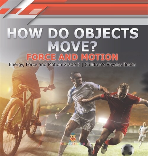 How Do Objects Move?: Force and Motion Energy, Force and Motion Grade 3 Childrens Physics Books (Hardcover)