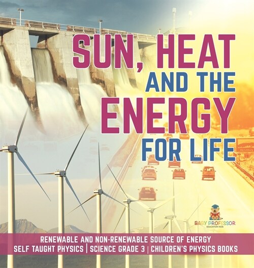 Sun, Heat and the Energy for Life Renewable and Non-Renewable Source of Energy Self Taught Physics Science Grade 3 Childrens Physics Books (Hardcover)
