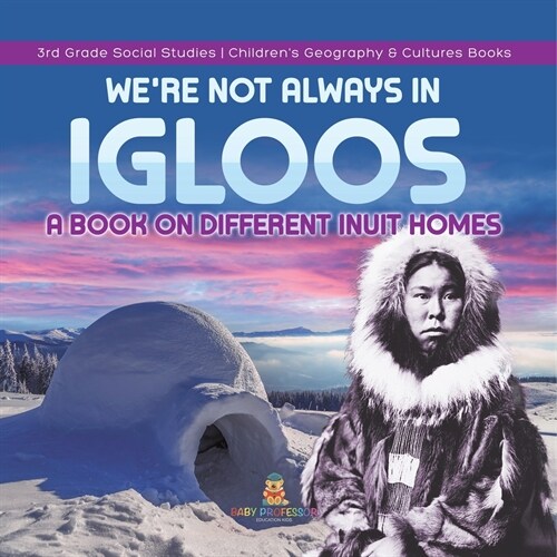 Were Not Always in Igloos: A Book on Different Inuit Homes 3rd Grade Social Studies Childrens Geography & Cultures Books (Paperback)