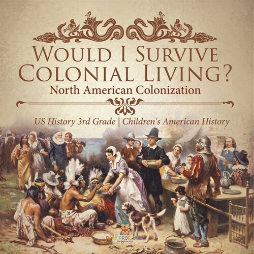 Would I Survive Colonial Living? North American Colonization US History 3rd Grade Childrens American History (Paperback)
