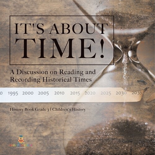 Its About Time!: A Discussion on Reading and Recording Historical Times History Book Grade 3 Childrens History (Paperback)