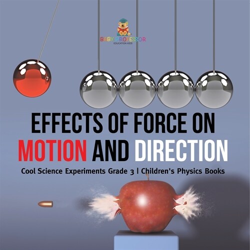 Effects of Force on Motion and Direction: Cool Science Experiments Grade 3 Childrens Physics Books (Paperback)