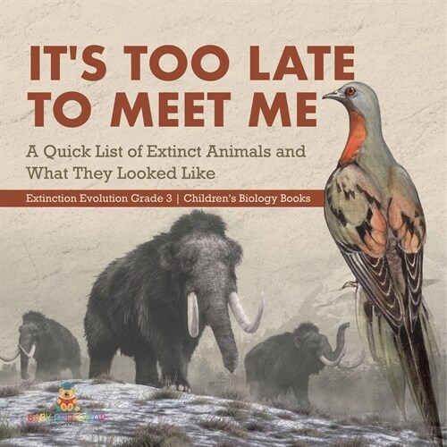 Its Too Late to Meet Me: A Quick List of Extinct Animals and What They Looked Like Extinction Evolution Grade 3 Childrens Biology Books (Paperback)