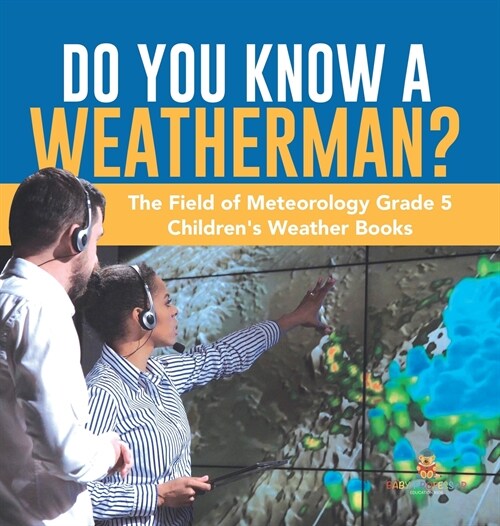 Do You Know A Weatherman? The Field of Meteorology Grade 5 Childrens Weather Books (Hardcover)