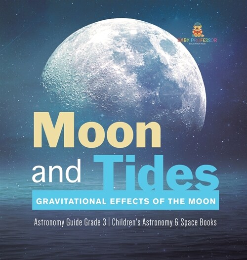 Moon and Tides: Gravitational Effects of the Moon Astronomy Guide Grade 3 Childrens Astronomy & Space Books (Hardcover)