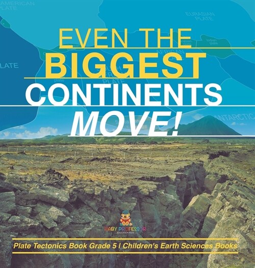 Even the Biggest Continents Move! Plate Tectonics Book Grade 5 Childrens Earth Sciences Books (Hardcover)