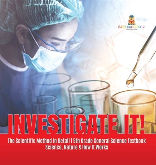 Investigate It! The Scientific Method in Detail 5th Grade General Science Textbook Science, Nature & How It Works (Hardcover)