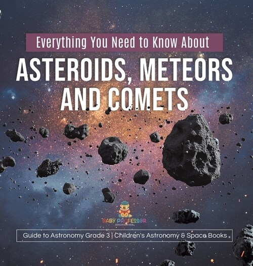 Everything You Need to Know About Asteroids, Meteors and Comets Guide to Astronomy Grade 3 Childrens Astronomy & Space Books (Hardcover)