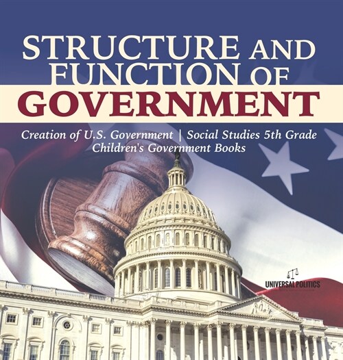 Structure and Function of Government Creation of U.S. Government Social Studies 5th Grade Childrens Government Books (Hardcover)