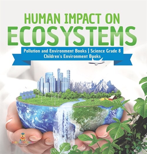 Human Impact on Ecosystems Pollution and Environment Books Science Grade 8 Childrens Environment Books (Hardcover)