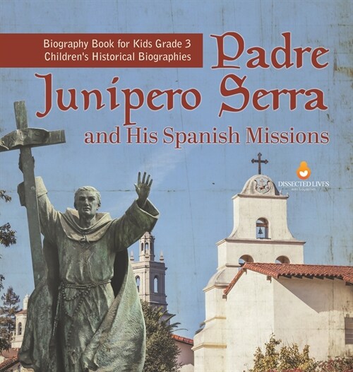 Padre Junipero Serra and His Spanish Missions Biography Book for Kids Grade 3 Childrens Historical Biographies (Hardcover)