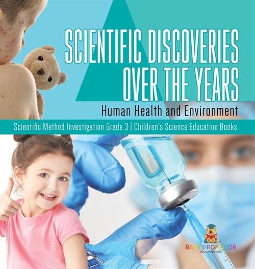 Scientific Discoveries Over the Years: Human Health and Environment Scientific Method Investigation Grade 3 Childrens Science Education Books (Hardcover)
