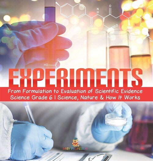 Experiments From Formulation to Evaluation of Scientific Evidence Science Grade 6 Science, Nature & How It Works (Hardcover)