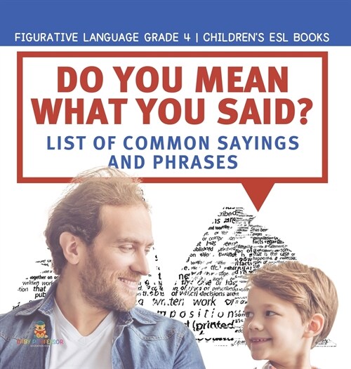 Do You Mean What You Said? List of Common Sayings and Phrases Figurative Language Grade 4 Childrens ESL Books (Hardcover)