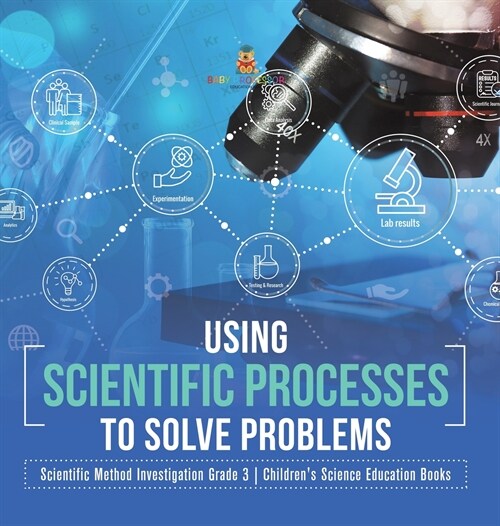 Using Scientific Processes to Solve Problems Scientific Method Investigation Grade 3 Childrens Science Education Books (Hardcover)