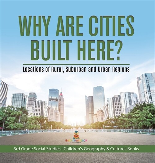 Why Are Cities Built Here? Locations of Rural, Suburban and Urban Regions 3rd Grade Social Studies Childrens Geography & Cultures Books (Hardcover)