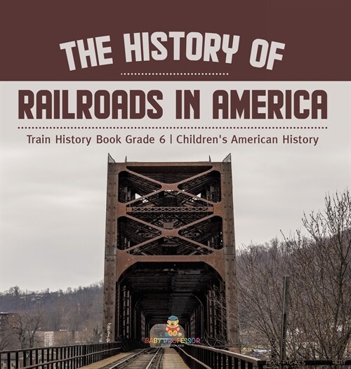 The History of Railroads in America Train History Book Grade 6 Childrens American History (Hardcover)