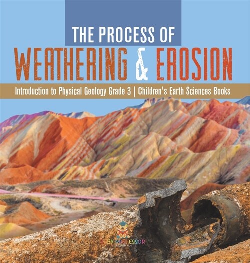 The Process of Weathering & Erosion Introduction to Physical Geology Grade 3 Childrens Earth Sciences Books (Hardcover)