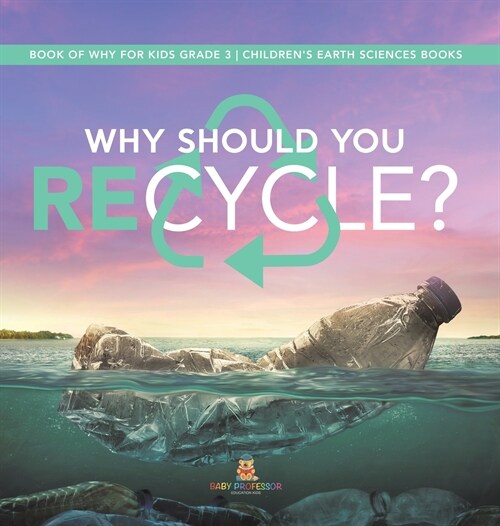 Why Should You Recycle? Book of Why for Kids Grade 3 Childrens Earth Sciences Books (Hardcover)