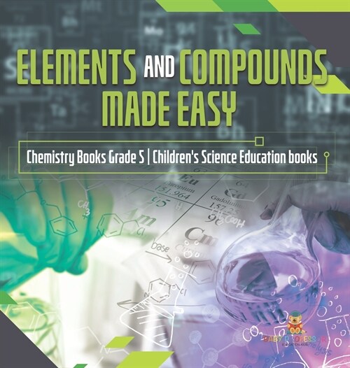 Elements and Compounds Made Easy Chemistry Books Grade 5 Childrens Science Education books (Hardcover)