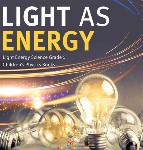 Light as Energy Light Energy Science Grade 5 Childrens Physics Books (Hardcover)