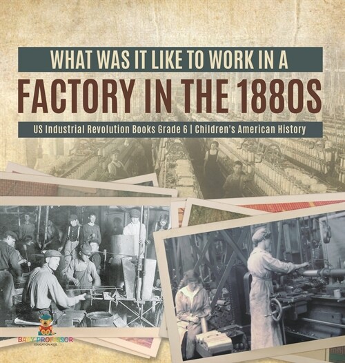 What Was It like to Work in a Factory in the 1880s US Industrial Revolution Books Grade 6 Childrens American History (Hardcover)