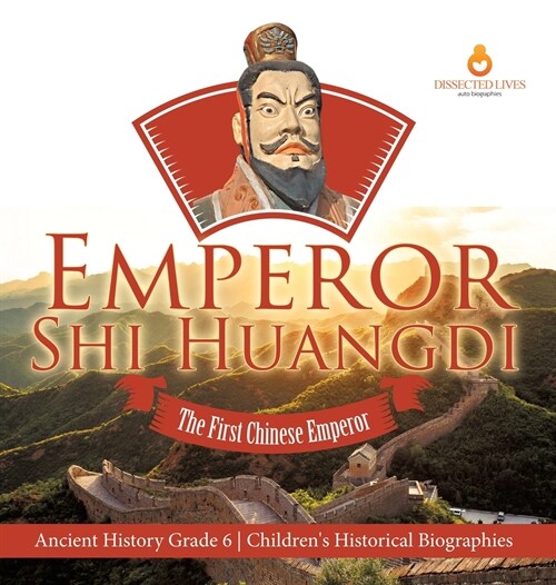 Emperor Shi Huangdi: The First Chinese Emperor Ancient History Grade 6 Childrens Historical Biographies (Hardcover)