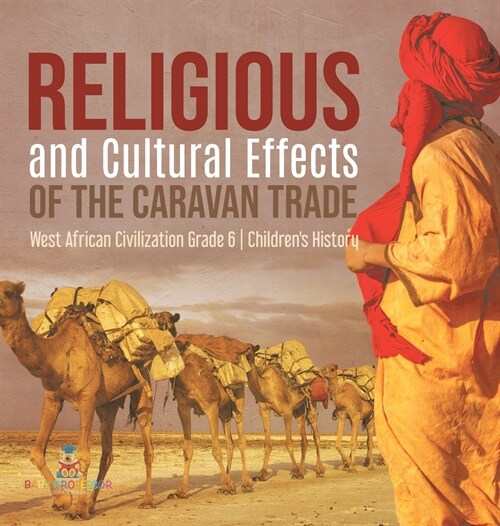Religious and Cultural Effects of the Caravan Trade West African Civilization Grade 6 Childrens History (Hardcover)