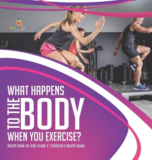 What Happens to the Body When You Exercise? Health Book for Kids Grade 5 Childrens Health Books (Hardcover)