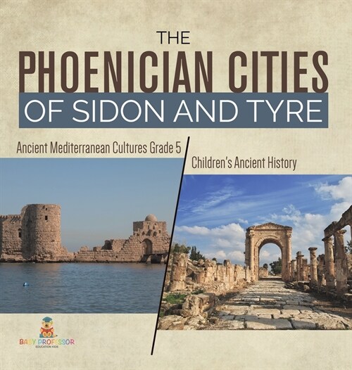 The Phoenician Cities of Sidon and Tyre Ancient Mediterranean Cultures Grade 5 Childrens Ancient History (Hardcover)