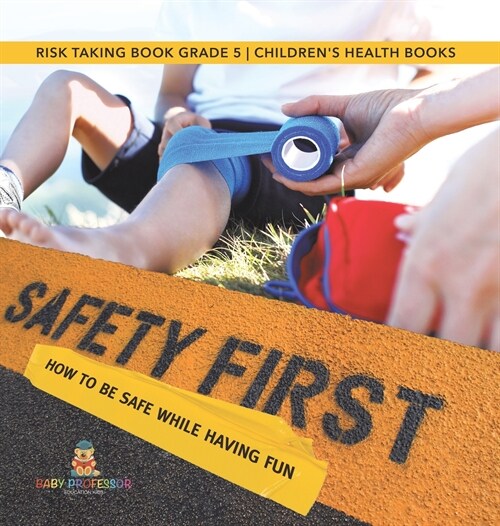 Safety First! How to Be Safe While Having Fun Risk Taking Book Grade 5 Childrens Health Books (Hardcover)