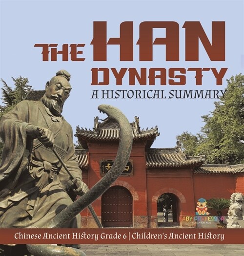 The Han Dynasty: A Historical Summary Chinese Ancient History Grade 6 Childrens Ancient History (Hardcover)