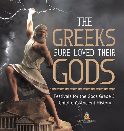 The Greeks Sure Loved Their Gods Festivals for the Gods Grade 5 Childrens Ancient History (Hardcover)