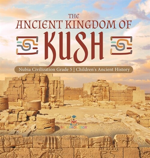 The Ancient Kingdom of Kush Nubia Civilization Grade 5 Childrens Ancient History (Hardcover)