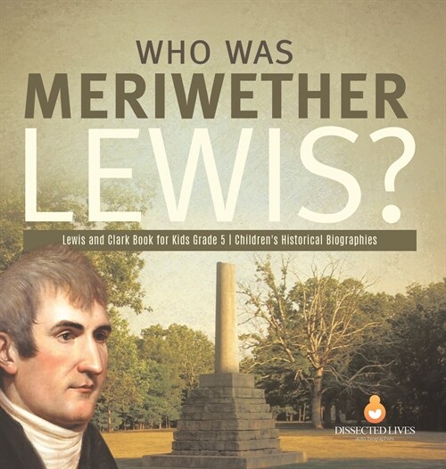 Who Was Meriwether Lewis? Lewis and Clark Book for Kids Grade 5 Childrens Historical Biographies (Hardcover)