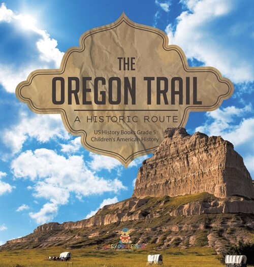 The Oregon Trail: A Historic Route US History Books Grade 5 Childrens American History (Hardcover)
